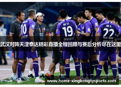 武汉对阵天津泰达精彩直播全程回顾与赛后分析尽在这里